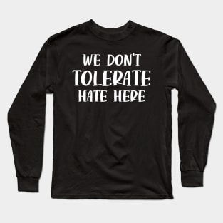 We Don't Tolerate Hate Here Anti Hate Quote Long Sleeve T-Shirt